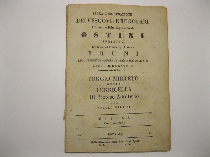 Sagra congregazione dei vescovi regolari. L?E.mo e R.mo Sig. Cardinale Ostini Prefetto - L?Il.mo ed Ecc.mo Sig. Avvocato Bruni luogotenente generale criminale dell?A. C. giudice relatore. Poggio Mirteto ossia Torricella di preteso adulterio per Angelo Galassi. Difesa con sommario; SEGUE: Idem. Risposta alle deduzioni fiscali
